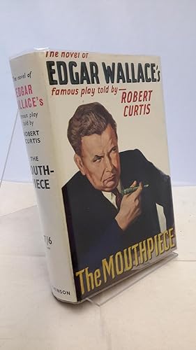 The Mouthpiece. The Story of the Play. [The Novel of Edgar Wallace's Famous Play] told by Robert ...
