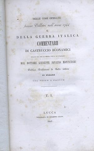 Bild des Verkufers fr DELLE COSE OPERATE PRESSO VELLETRI NELL'ANNO 1744 E DELLA GUERRA ITALICA. Commentarii di Castruccio Buonamici recati ora per la prima volta in italiano dal dottore Giuseppe Ignazio Montanari, pubblico professore di belle lettere in Pesaro, col testo a fronte. zum Verkauf von studio bibliografico pera s.a.s.