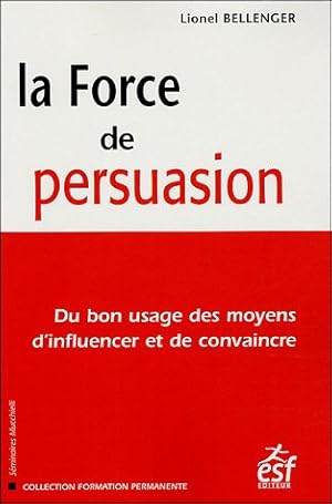 Image du vendeur pour La Force De Persuasion : Du Bon Usage des Moyens d'Influencer Et De Convaincre mis en vente par Libro Co. Italia Srl