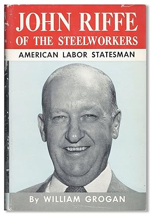 John Riffe of the Steelworkers: American Labor Statesman