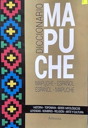 Diccionario Mapuche - Español / Español - Mapuche. Historia - Toponimia - Seres Mitológicos - Ley...