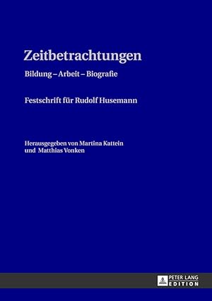 Zeitbetrachtungen : Bildung - Arbeit - Biografie ; Festschrift für Rudolf Husemann. hrsg. von Mar...