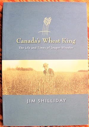 Image du vendeur pour Canada's Wheat King. the Life and Times of Seager Wheeler mis en vente par Ken Jackson