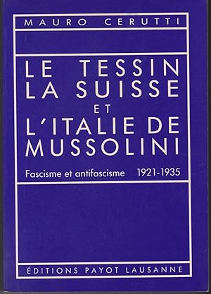 Le Tessin, la Suisse et l'Italie de Mussolini. Fascisme et antifascisme 1921 - 1935