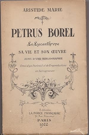 Pétrus Borel, le lycanthrope, sa vie et son oeuvre, suivi d'une bibliographie. Orné d'un portrait...