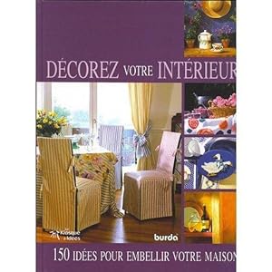 Décore votre intérieur 150 idées pour embellir votre maison