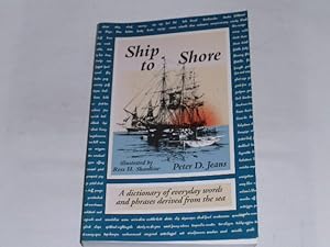 Seller image for Ship to Shore. A Dictionary of Everyday Words and Phrases Derived from the Sea for sale by Der-Philo-soph