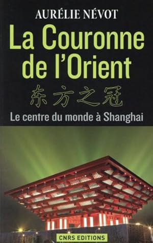 Bild des Verkufers fr la couronne d'Orient ; le centre du monde  Shangai zum Verkauf von Chapitre.com : livres et presse ancienne