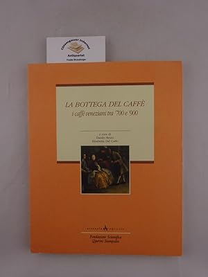 La bottega del caffé I caffé veneziani tra '700 e '900.