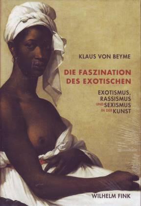 Die Faszination des Exotischen. Exotismus, Rassismus und Sexismus in der Kunst