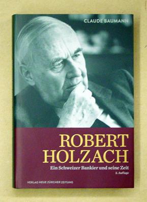 Robert Holzach. Ein Schweizer Bankier und seine Zeit. Mit einem Vorwort von Henry Kissinger.