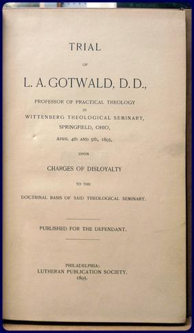 TRIAL OF L.A. GOTWALD, D.D., PROFESSOR OF PRACTICAL THEOLOGY IN WITTENBERG THEOLOGICAL SEMINARY, ...