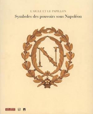 L'AIGLE ET LE PAPILLON. Symboles du pouvoir sous Napoléon 1800-1815