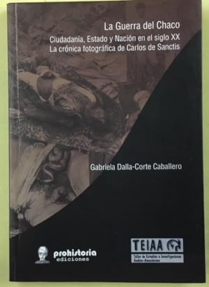 LA GUERRA DEL CHACO CIUDADANIA ESTADO Y NACION EN EL SIGLO XX La crónica fotográfica de Carlos de...