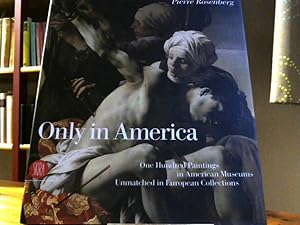 Only in America. One Hundred Paintings in American Museums unmatched in European Collections.