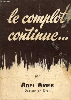 Seller image for LE COMPLOT CONTINUE . - Ch1. La trame, Ch2. Le "crime" de Nasser, Ch3. L'expdition punitive, Ch4. En quarantaine, Conclusion. for sale by Le-Livre