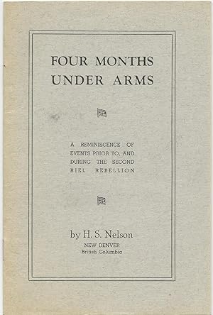 Four Months Under Arms: a Reminiscence of Events Prior to, and During the Second Riel Rebellion