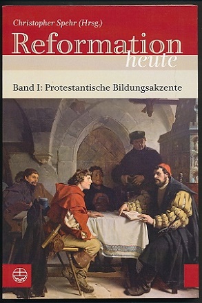 Reformation heute. Band 1: Protestantische Bildungsakzente. Hrsg. von Christopher Spehr.