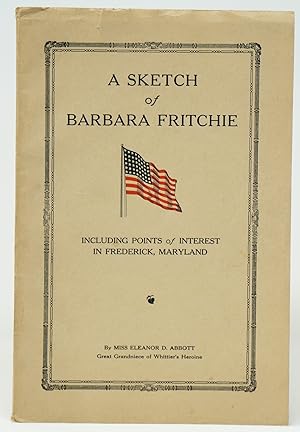 A Sketch of Barbara Fritchie, Whittier's Heroine, Including Points of Interest in Frederick, Mary...