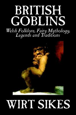 Image du vendeur pour British Goblins: Welsh Folklore, Fairy Mythology, Legends, and Traditions (Hardback or Cased Book) mis en vente par BargainBookStores