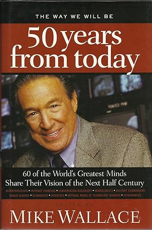 50 Years from Today, The Way We Will Be : 60 of the World's Greatest Minds Share their Visions of...