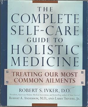 The Complete Self-Care Guide to Holistic Medicine : Treating Our Most Common Ailments