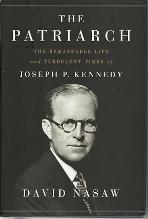 The Patriarch - The Remarkable Life and Turbulent Times of Joseph P. Kennedy