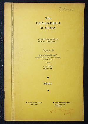 The Conestoga Wagon: A Pennsylvania Dutch Product; prepared by Dr. J. William Frey and H. C. Frey