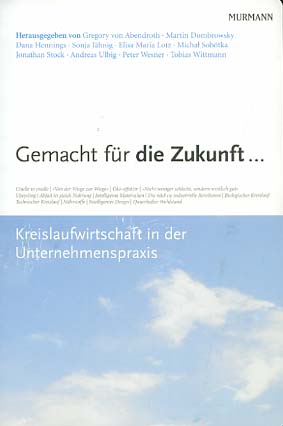Gemacht für die Zukunft . : Kreislaufwirtschaft in der Unternehmenspraxis. hrsg. von Gregory von ...
