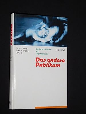 Das andere Publikum. Deutsches Kinder- und Jugendtheater. Herausgegeben von Annett Israel und Sil...