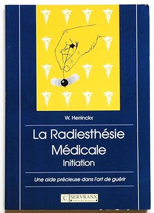 LA RADIESTHESIE MEDICALE : INITIATION. Une aide précieuse dans l'art de guérir.