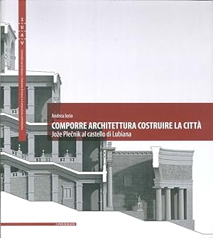 Seller image for Comporre Architettura Costruire la Citt. Joze Plecnik al Castello di Lubiana. for sale by Libro Co. Italia Srl
