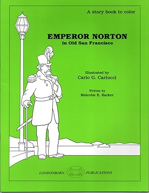 Emperor Norton in Old San Francisco, A True Story. A story book to color; illustrated by Carlo G....