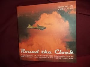 Seller image for Round the Clock. The Experience of the Allied Bomber Crews Who Flew by Day and Night from England in the Second World War. for sale by BookMine