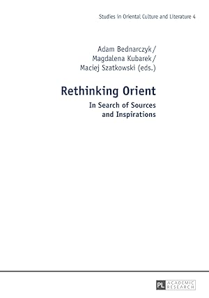 Rethinking Orient : In Search of Sources and Inspirations. Studies in Oriental Culture and Litera...