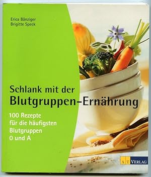 Schlank mit der Blutgruppen-ErnÃÂ¤hrung : 100 Rezepte fÃÂ¼r die hÃÂ¤ufigsten Blutgruppen 0 und A