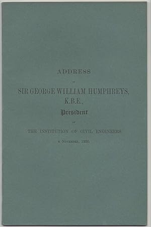 Address of Sir George William Humphreys, K.B.E., President of the Institution of Civil Engineers....