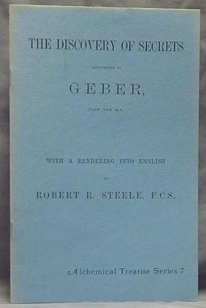 The Discovery of Secrets Attributed to Geber; Alchemical Treatise series 7.