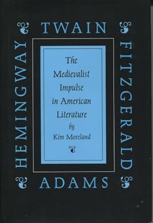 The Medievalist Impulse in American Literature: Twain, Adams, Fitzgerald and Hemingway