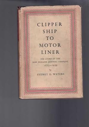 Clipper Ship to Motor Liner - The Story of The New Zealand Shipping Company 1873-1939