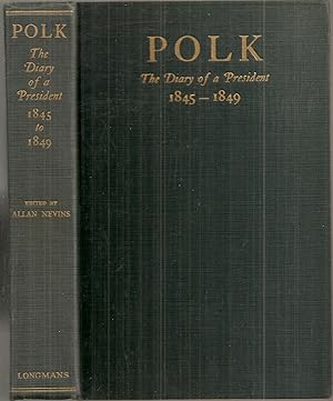 POLK: THE DIARY OF A PRESIDENT 1845-1849. Covering the Mexican War, the Acquisition of Oregon, an...