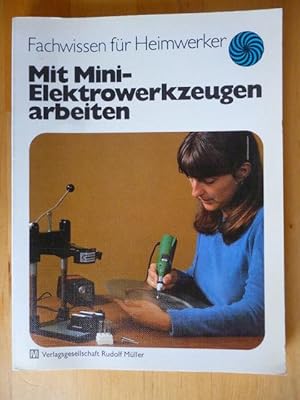 Seller image for Mit Mini-Elektrowerkzeugen arbeiten. Fachwissen fr Heimwerker. for sale by Versandantiquariat Harald Gross