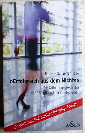 "Erfolgreich aus dem Nichts" : ein Buch zum Mut machen für junge Frauen : die Gründungsgeschichte...