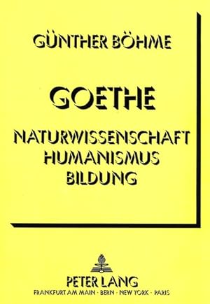 Bild des Verkufers fr Goethe - Naturwissenschaft Humanismus Bildung: Ein Versuch ber die Gegenwart klassischer Bildung zum Verkauf von Antiquariat Armebooks