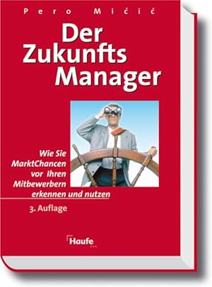 Der Zukunftmanager: Wie Sie Marktchancen vor Ihren Mitbewerbern erkennen und nutzen können