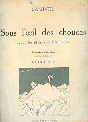 Sous l oeil des choucas ou les plaisirs de l Alpinisme. 80 dessins Alpins avec une Adresse de Gui...