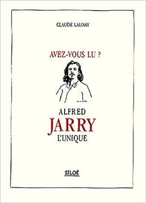 AVEZ-VOUS LU ? ALFRED JARRY L'UNIQUE.