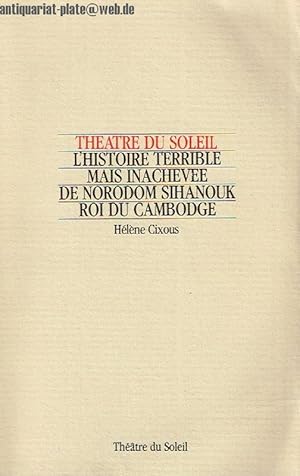 Theatre du soleil. L histoire terrible mais inachevee de nordom sihanouk roi du cambodge.