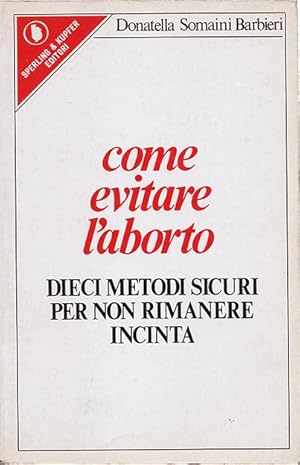 Immagine del venditore per Come evitare l'aborto. Dieci Metodi Sicuri per Non Rimanere Incinta venduto da Sergio Trippini