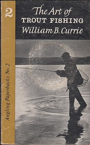 Seller image for THE ART OF TROUT FISHING. By William B. Currie. for sale by Coch-y-Bonddu Books Ltd